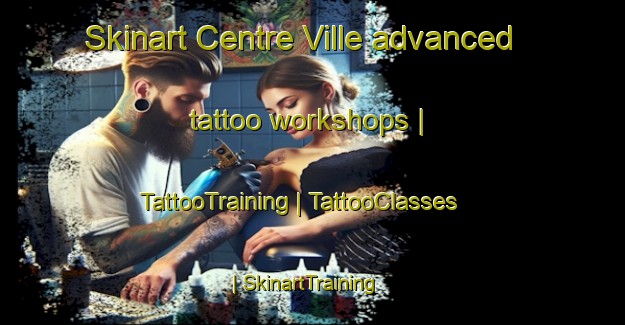 Skinart Centre Ville advanced tattoo workshops | TattooTraining | TattooClasses | SkinartTraining-France